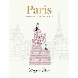 Paris: Through a Fashion Eye: Special Edition -- Megan Hess